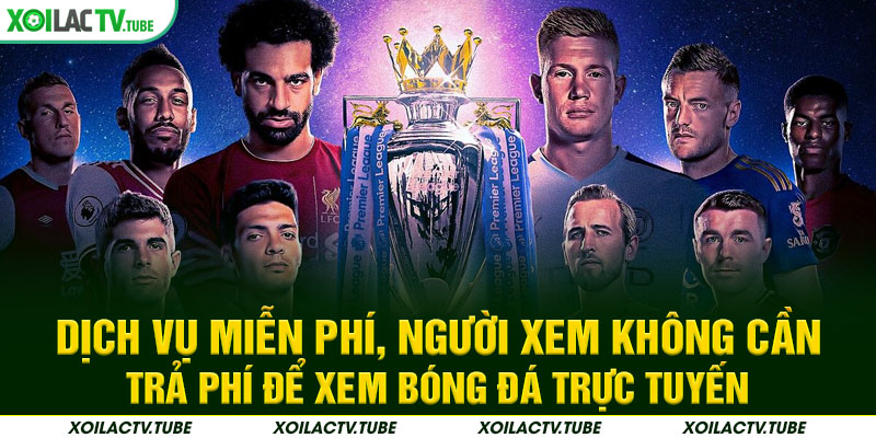 TRANG CHỦ 12 Dịch vụ miễn phí, người xem không cần trả phí để xem bóng đá trực tiếp